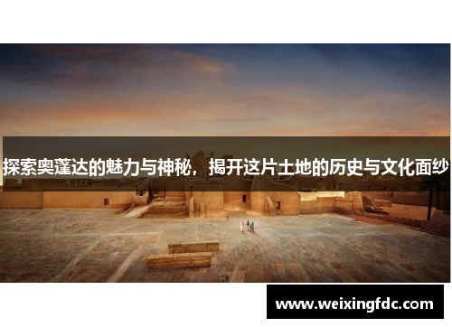 探索奥蓬达的魅力与神秘，揭开这片土地的历史与文化面纱