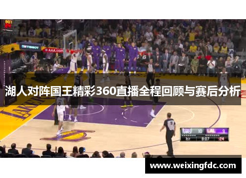 湖人对阵国王精彩360直播全程回顾与赛后分析